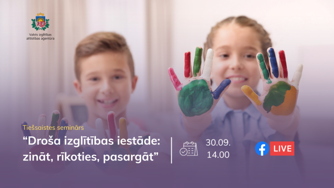 Tiešsaistes seminārs "Droša izglītības iestāde: zināt, rīkoties, pasargāt" 30.09.14.00, Facebook live