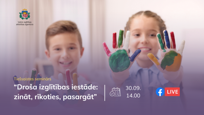 Tiešsaistes seminārs "Droša izglītības iestāde: zināt, rīkoties, pasargāt" 30.09.14.00, Facebook live