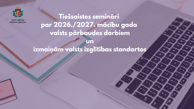 Tiešsaistes semināri par 2026./2027. mācību gada valsts pārbaudes darbiem un izmaiņām valsts izglītības standartos