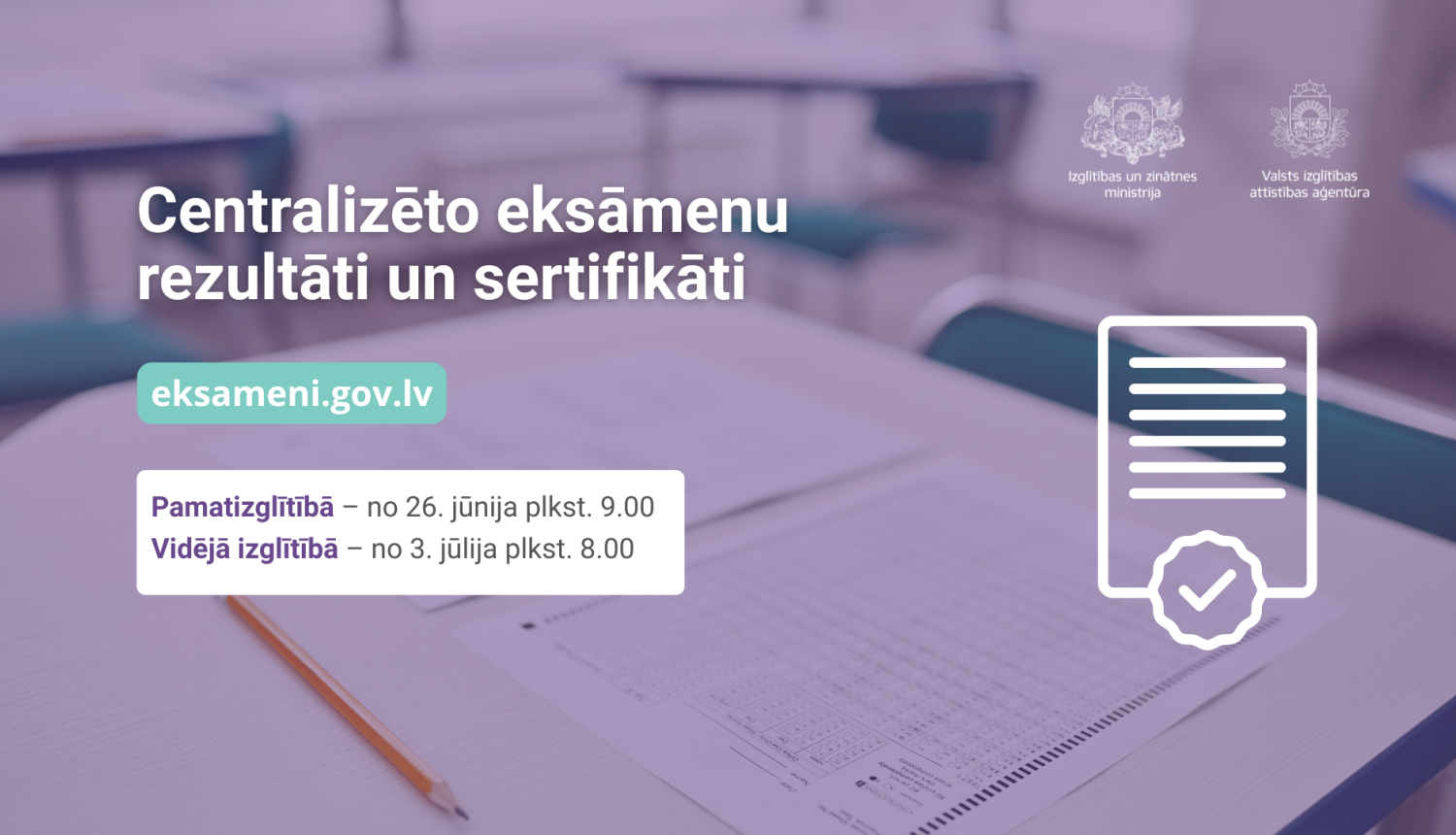 Centralizēto eksāmenu rezultāti un sertifikāti. eksameni.gov.lv, Pamatizglītībā - no 26.06. 9.00, vidējā izglītībā - no 03.07.9.00. 