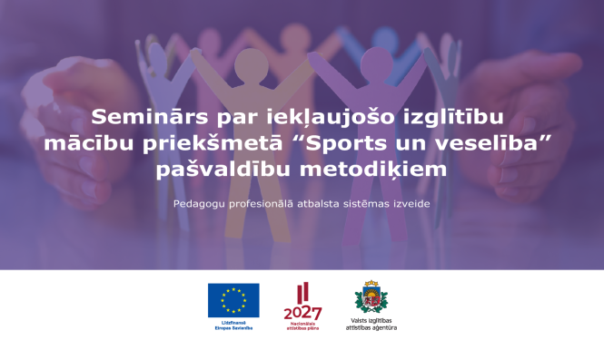 seminārs par iekļaujošo izglītību mācību priekšmetā “Sports un veselība” pašvaldību metodiķiem