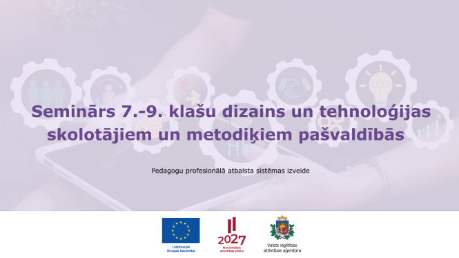 Tiešsaistes seminārs 7.-9. klašu dizains un tehnoloģijas skolotājiem un metodiķiem pašvaldībās 