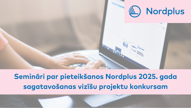 Semināri par pieteikšanos Nordplus 2025. gada sagatavošanas vizīšu projektu konkursam