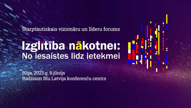 starptautiskais vizionāru forums "Izglītība nākotnei: No iesaistes līdz ieteikmei"